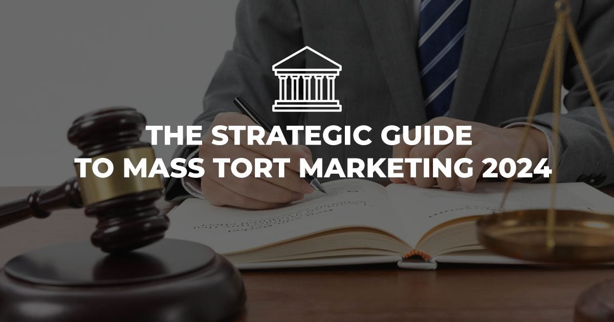 The Strategic Guide to Mass Tort Marketing 2024